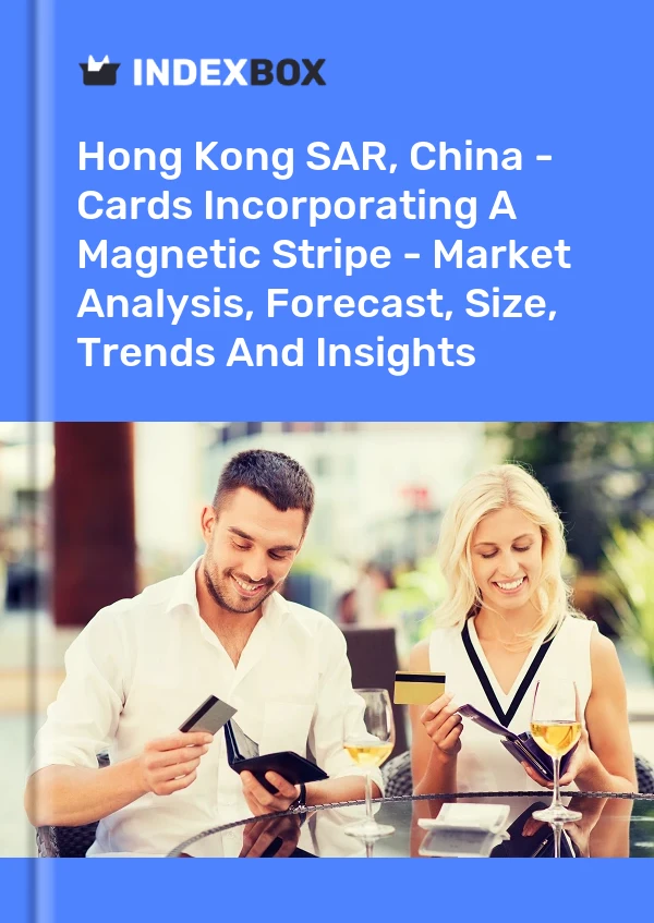 Report Hong Kong SAR, China - Cards Incorporating A Magnetic Stripe - Market Analysis, Forecast, Size, Trends and Insights for 499$