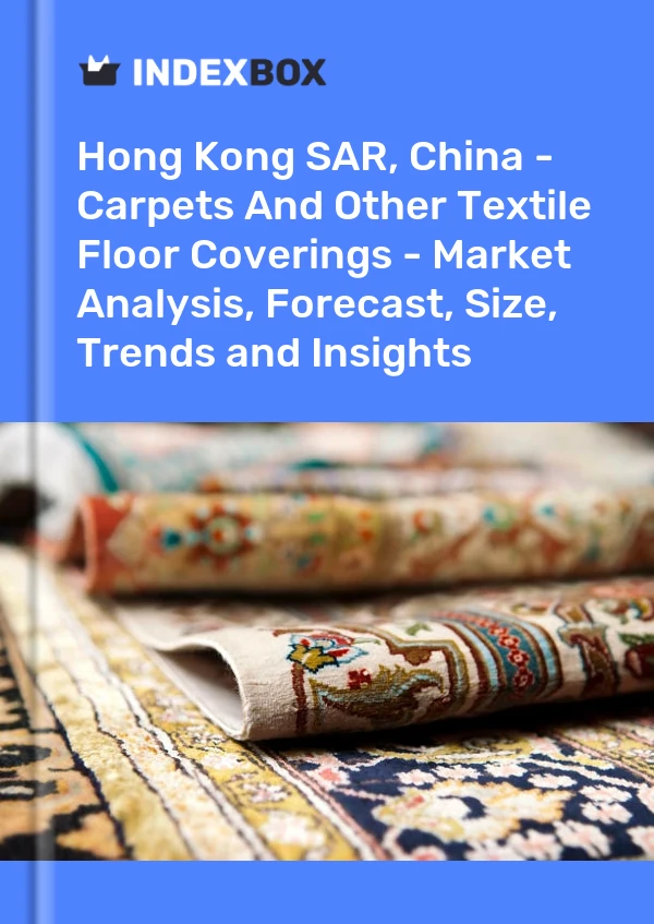 Report Hong Kong SAR, China - Carpets and Other Textile Floor Coverings - Market Analysis, Forecast, Size, Trends and Insights for 499$