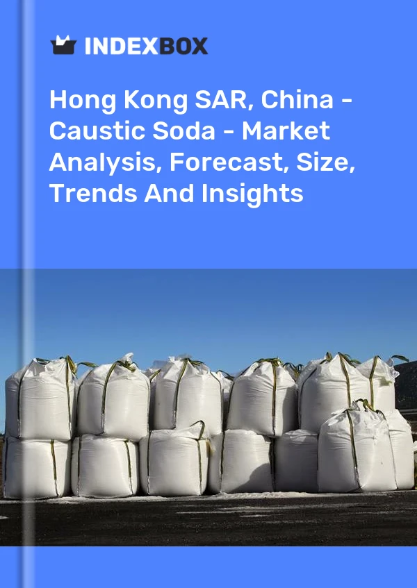Report Hong Kong SAR, China - Caustic Soda - Market Analysis, Forecast, Size, Trends and Insights for 499$