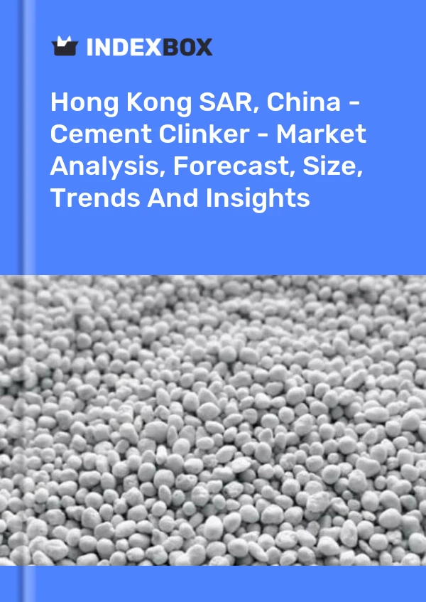 Hong Kong SAR, China - Cement Clinker - Market Analysis, Forecast, Size, Trends And Insights