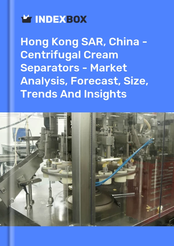 Hong Kong SAR, China - Centrifugal Cream Separators - Market Analysis, Forecast, Size, Trends And Insights