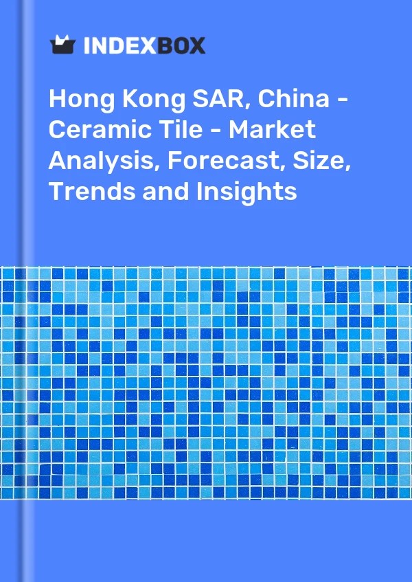Hong Kong SAR, China - Ceramic Tile - Market Analysis, Forecast, Size, Trends and Insights