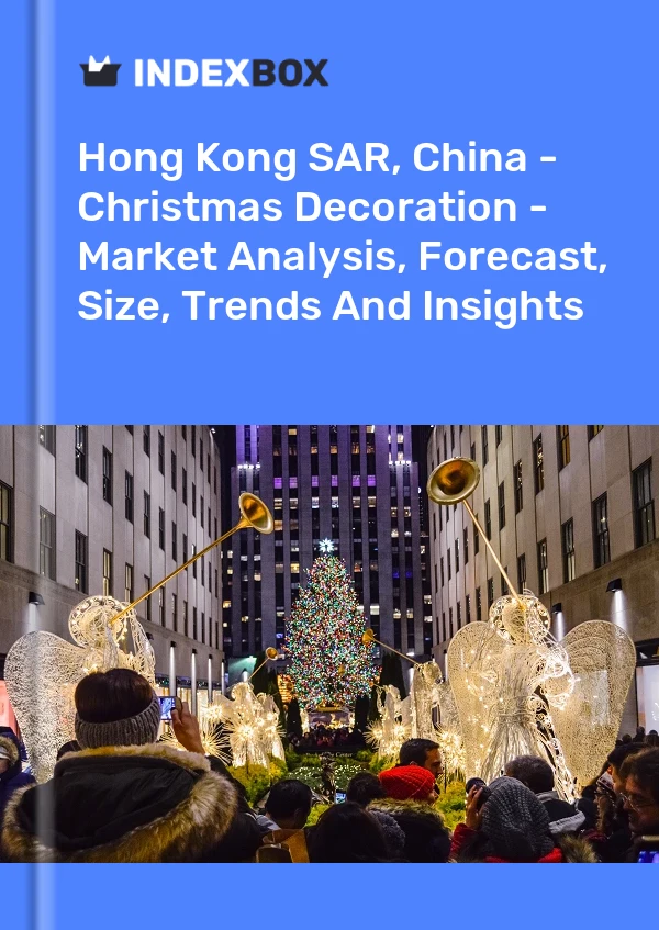 Report Hong Kong SAR, China - Christmas Decoration - Market Analysis, Forecast, Size, Trends and Insights for 499$