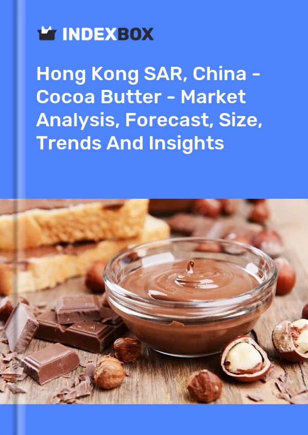 Hong Kong SAR, China - Cocoa Butter - Market Analysis, Forecast, Size, Trends And Insights
