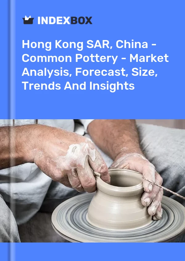 Hong Kong SAR, China - Common Pottery - Market Analysis, Forecast, Size, Trends And Insights