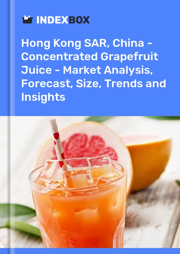 Hong Kong SAR, China - Concentrated Grapefruit Juice - Market Analysis, Forecast, Size, Trends and Insights