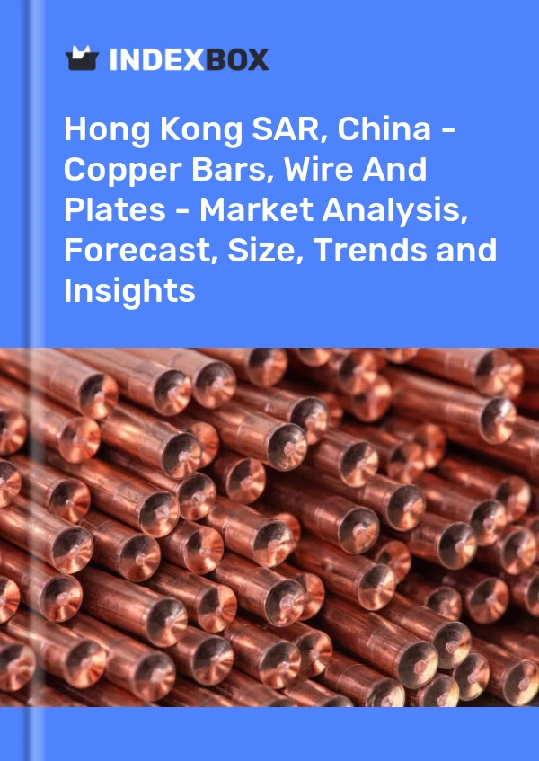 Report Hong Kong SAR, China - Copper Bars, Wire and Plates - Market Analysis, Forecast, Size, Trends and Insights for 499$