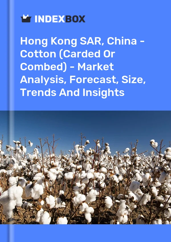 Hong Kong SAR, China - Cotton (Carded Or Combed) - Market Analysis, Forecast, Size, Trends And Insights