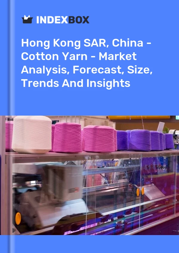 Hong Kong SAR, China - Cotton Yarn - Market Analysis, Forecast, Size, Trends And Insights