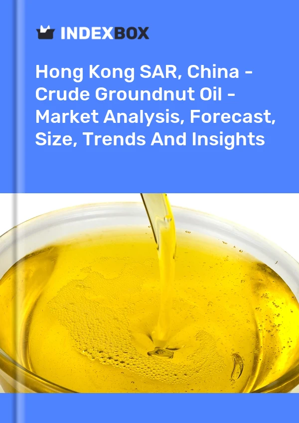 Hong Kong SAR, China - Crude Groundnut Oil - Market Analysis, Forecast, Size, Trends And Insights