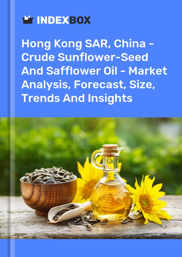 Hong Kong SAR, China - Crude Sunflower-Seed And Safflower Oil - Market Analysis, Forecast, Size, Trends And Insights