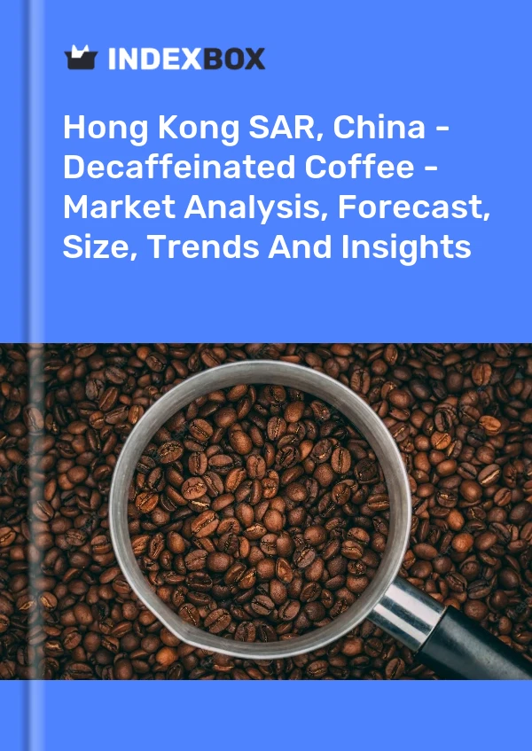 Hong Kong SAR, China - Decaffeinated Coffee - Market Analysis, Forecast, Size, Trends And Insights