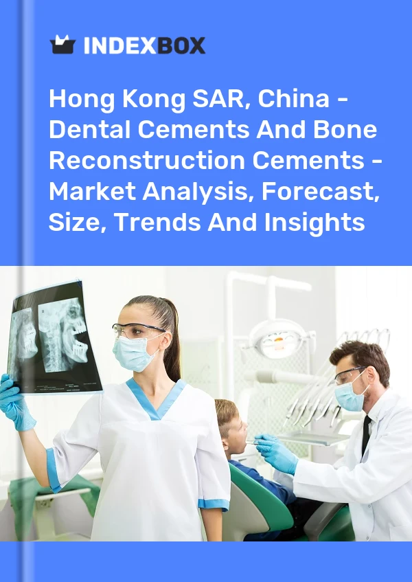 Hong Kong SAR, China - Dental Cements And Bone Reconstruction Cements - Market Analysis, Forecast, Size, Trends And Insights