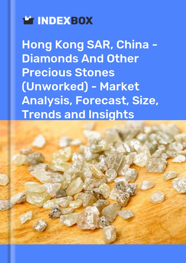 Report Hong Kong SAR, China - Diamonds and Other Precious Stones (Unworked) - Market Analysis, Forecast, Size, Trends and Insights for 499$