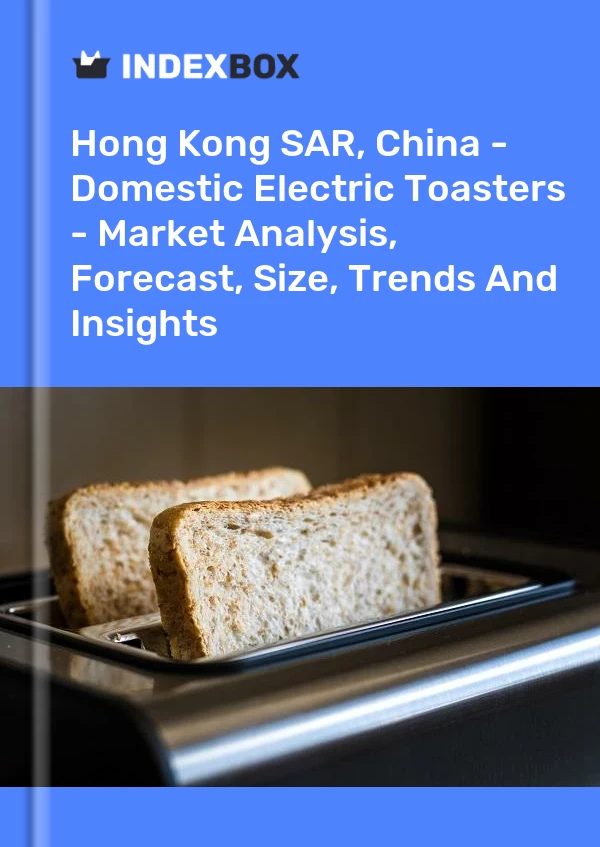 Hong Kong SAR, China - Domestic Electric Toasters - Market Analysis, Forecast, Size, Trends And Insights