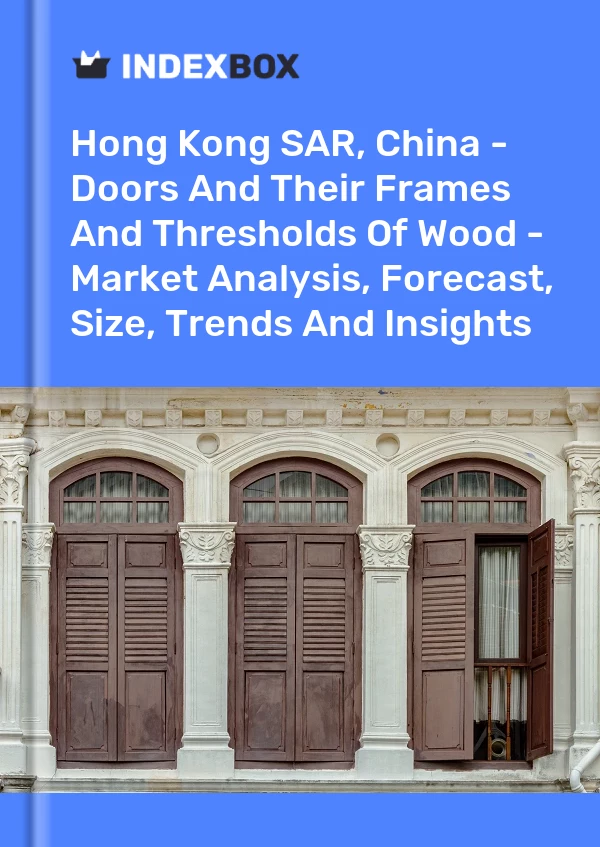 Report Hong Kong SAR, China - Doors and Their Frames and Thresholds of Wood - Market Analysis, Forecast, Size, Trends and Insights for 499$