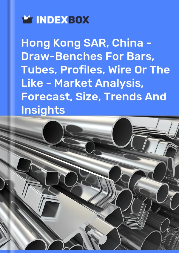Report Hong Kong SAR, China - Draw-Benches for Bars, Tubes, Profiles, Wire or the Like - Market Analysis, Forecast, Size, Trends and Insights for 499$