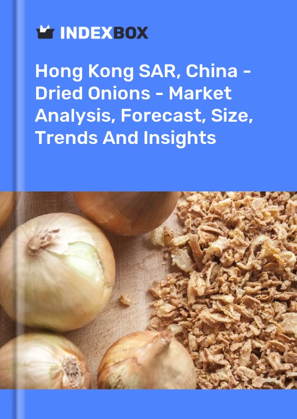 Hong Kong SAR, China - Dried Onions - Market Analysis, Forecast, Size, Trends And Insights