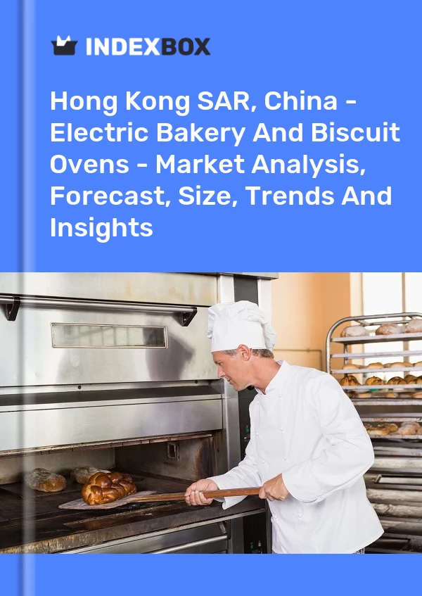 Report Hong Kong SAR, China - Electric Bakery and Biscuit Ovens - Market Analysis, Forecast, Size, Trends and Insights for 499$