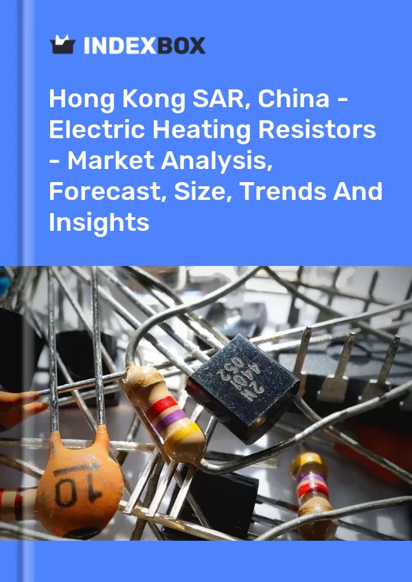 Hong Kong SAR, China - Electric Heating Resistors - Market Analysis, Forecast, Size, Trends And Insights