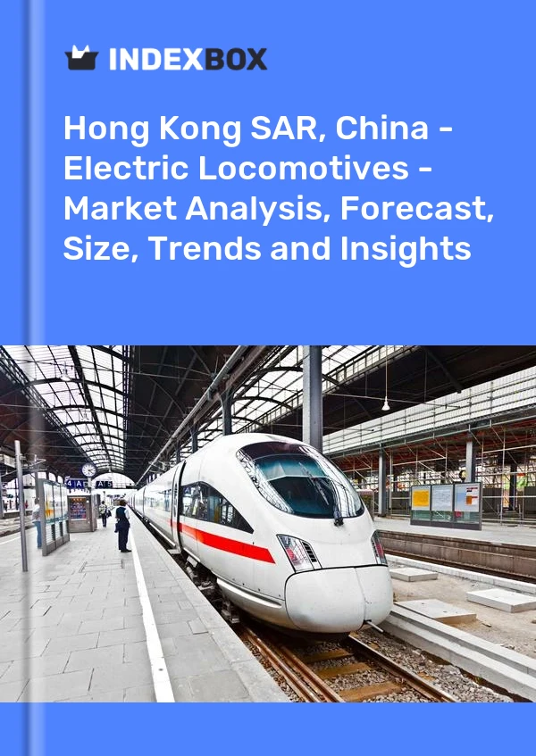 Report Hong Kong SAR, China - Electric Locomotives - Market Analysis, Forecast, Size, Trends and Insights for 499$