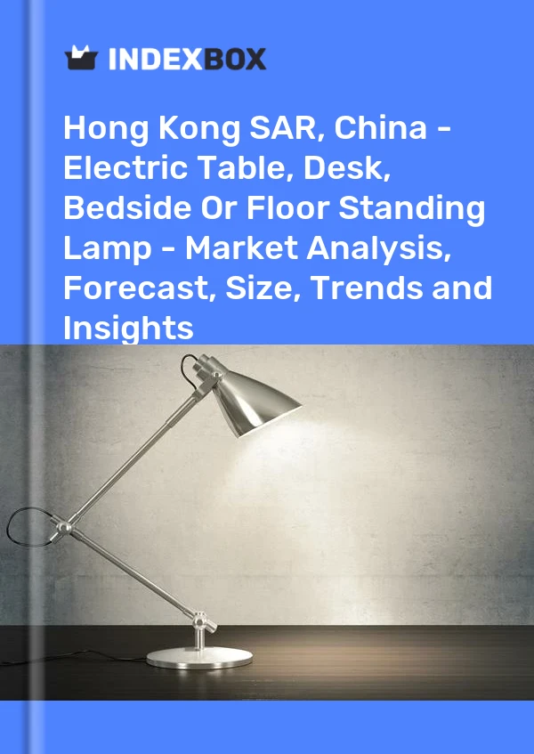 Report Hong Kong SAR, China - Electric Table, Desk, Bedside or Floor Standing Lamp - Market Analysis, Forecast, Size, Trends and Insights for 499$