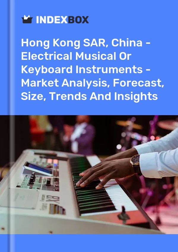 Report Hong Kong SAR, China - Electrical Musical or Keyboard Instruments - Market Analysis, Forecast, Size, Trends and Insights for 499$