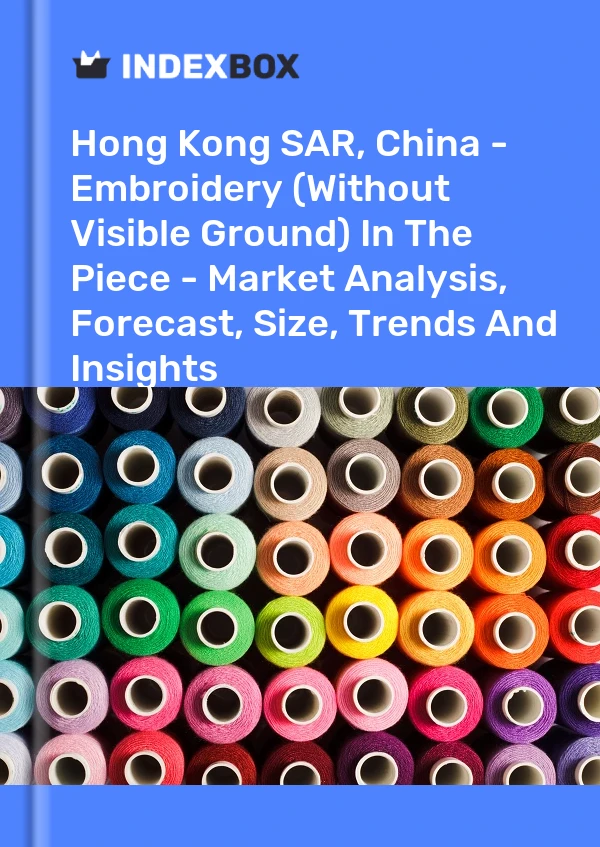 Report Hong Kong SAR, China - Embroidery (Without Visible Ground) in the Piece - Market Analysis, Forecast, Size, Trends and Insights for 499$