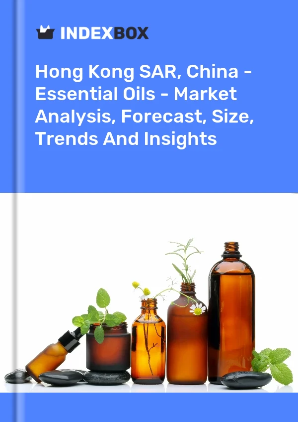 Hong Kong SAR, China - Essential Oils - Market Analysis, Forecast, Size, Trends And Insights