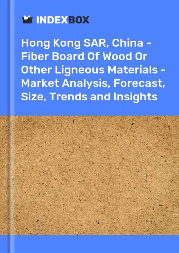 Report Hong Kong SAR, China - Fiber Board of Wood or Other Ligneous Materials - Market Analysis, Forecast, Size, Trends and Insights for 499$