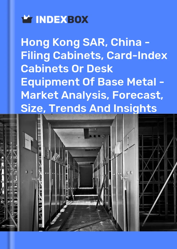 Report Hong Kong SAR, China - Filing Cabinets, Card-Index Cabinets or Desk Equipment of Base Metal - Market Analysis, Forecast, Size, Trends and Insights for 499$