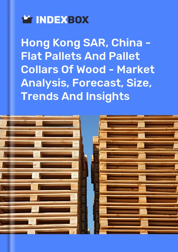 Report Hong Kong SAR, China - Flat Pallets and Pallet Collars of Wood - Market Analysis, Forecast, Size, Trends and Insights for 499$