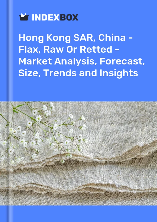 Report Hong Kong SAR, China - Flax, Raw or Retted - Market Analysis, Forecast, Size, Trends and Insights for 499$
