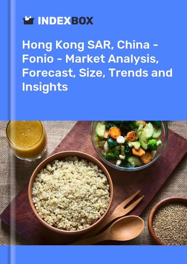 Report Hong Kong SAR, China - Fonio - Market Analysis, Forecast, Size, Trends and Insights for 499$