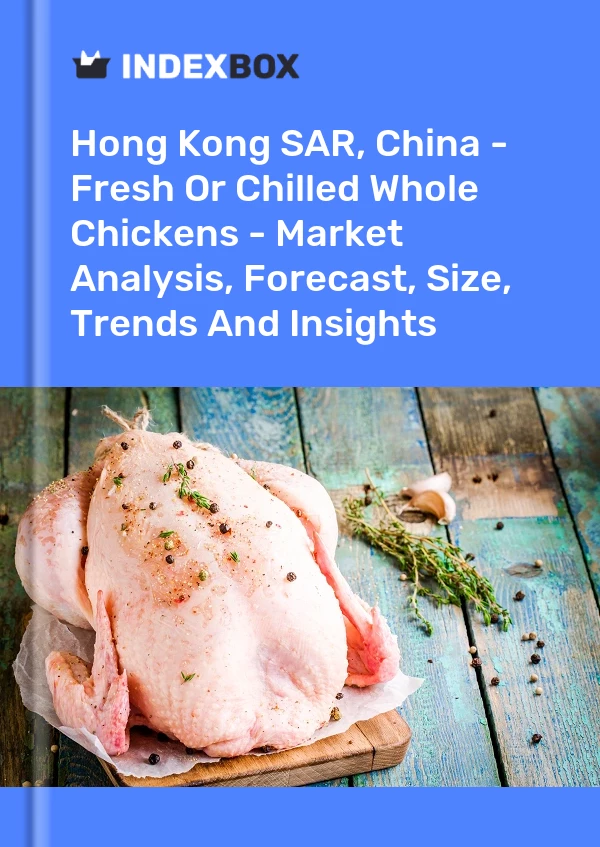 Report Hong Kong SAR, China - Fresh or Chilled Whole Chickens - Market Analysis, Forecast, Size, Trends and Insights for 499$