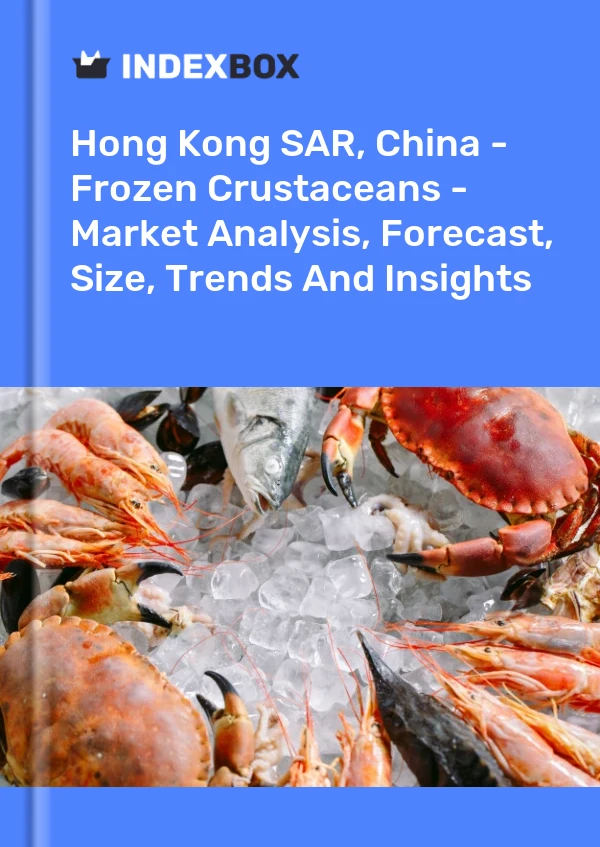 Report Hong Kong SAR, China - Frozen Crustaceans - Market Analysis, Forecast, Size, Trends and Insights for 499$