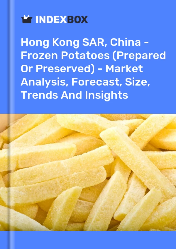 Hong Kong SAR, China - Frozen Potatoes (Prepared Or Preserved) - Market Analysis, Forecast, Size, Trends And Insights