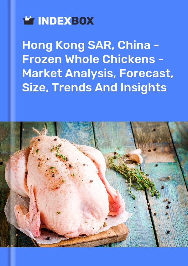 Report Hong Kong SAR, China - Frozen Whole Chickens - Market Analysis, Forecast, Size, Trends and Insights for 499$