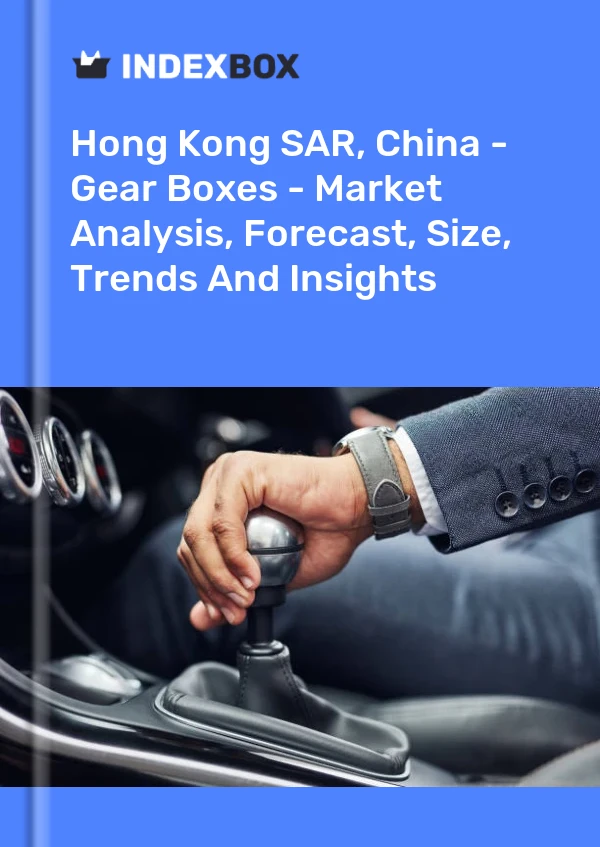 Report Hong Kong SAR, China - Gear Boxes - Market Analysis, Forecast, Size, Trends and Insights for 499$