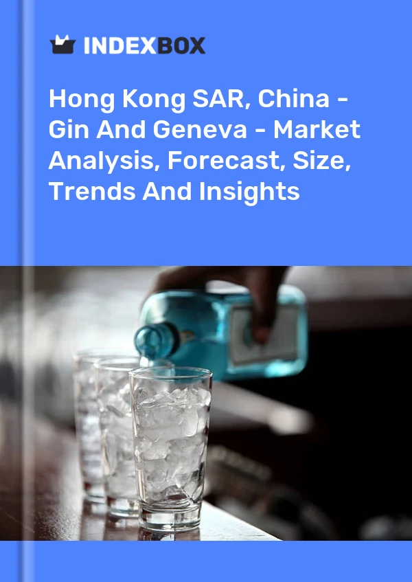 Hong Kong SAR, China - Gin And Geneva - Market Analysis, Forecast, Size, Trends And Insights