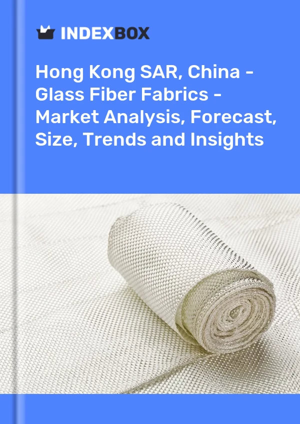 Report Hong Kong SAR, China - Glass Fiber Fabrics - Market Analysis, Forecast, Size, Trends and Insights for 499$