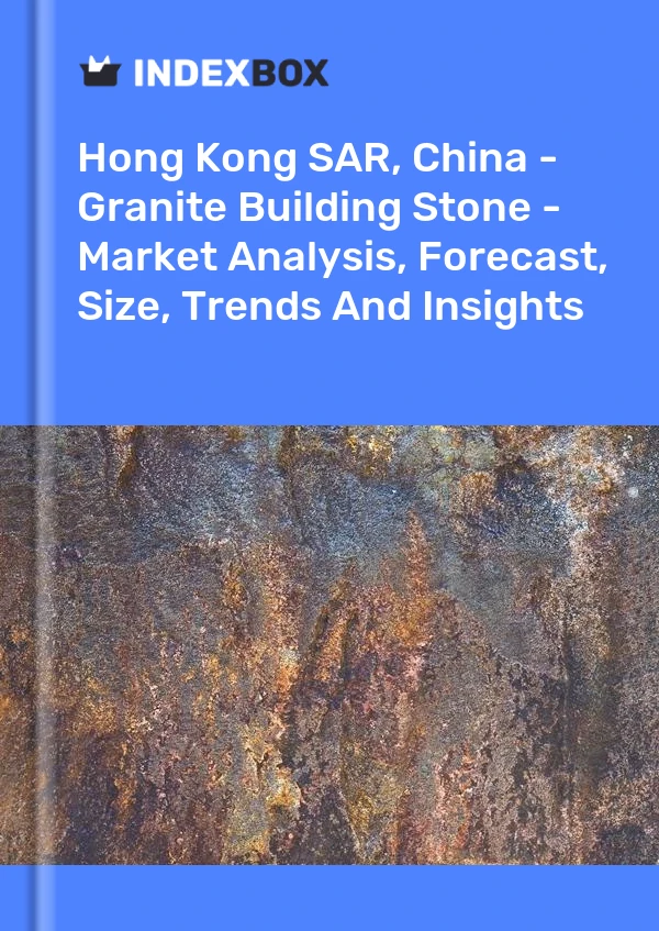 Report Hong Kong SAR, China - Granite Building Stone - Market Analysis, Forecast, Size, Trends and Insights for 499$