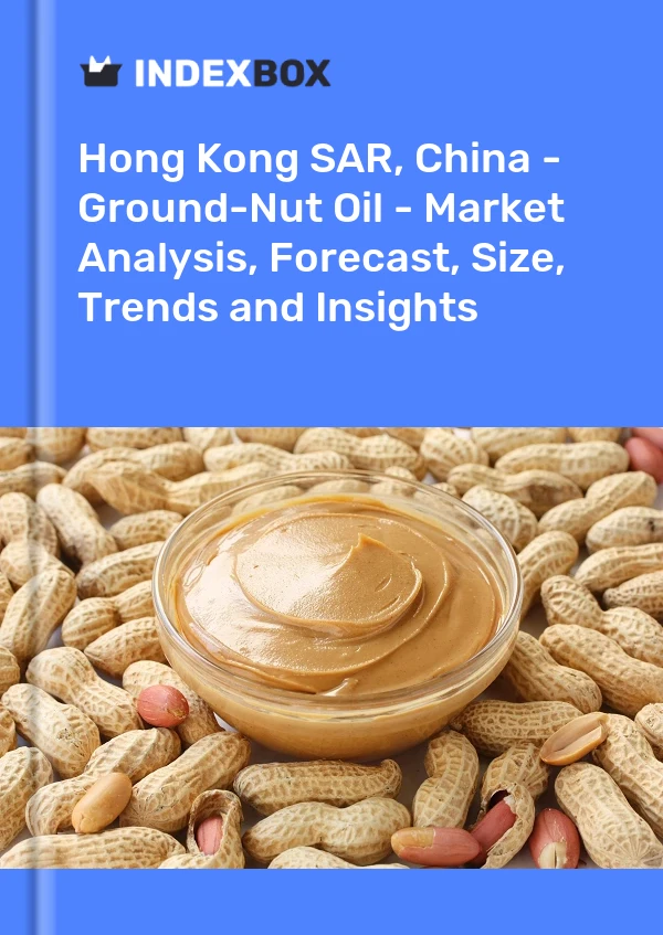 Hong Kong SAR, China - Ground-Nut Oil - Market Analysis, Forecast, Size, Trends and Insights