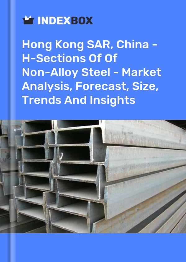 Report Hong Kong SAR, China - H-Sections of Of Non-Alloy Steel - Market Analysis, Forecast, Size, Trends and Insights for 499$