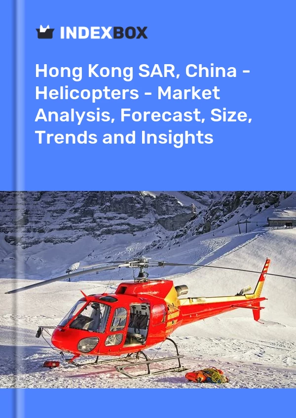Report Hong Kong SAR, China - Helicopters - Market Analysis, Forecast, Size, Trends and Insights for 499$