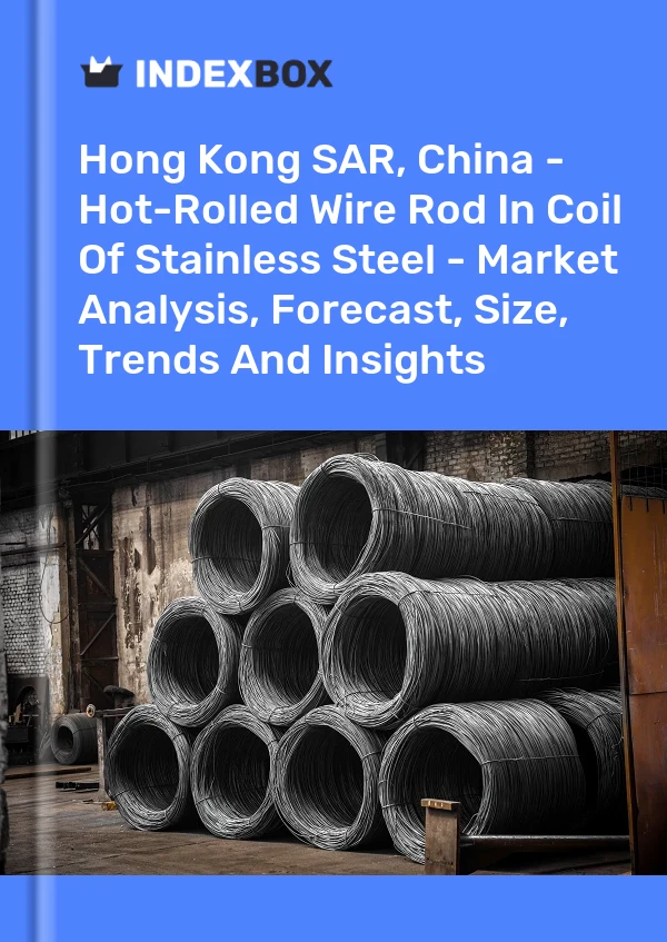 Report Hong Kong SAR, China - Hot-Rolled Wire Rod in Coil of Stainless Steel - Market Analysis, Forecast, Size, Trends and Insights for 499$