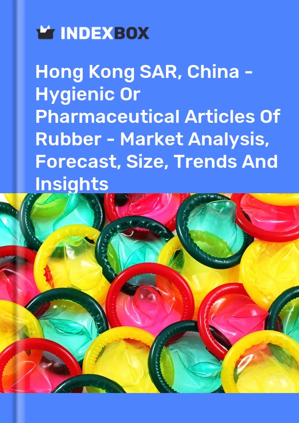 Report Hong Kong SAR, China - Hygienic or Pharmaceutical Articles of Rubber - Market Analysis, Forecast, Size, Trends and Insights for 499$