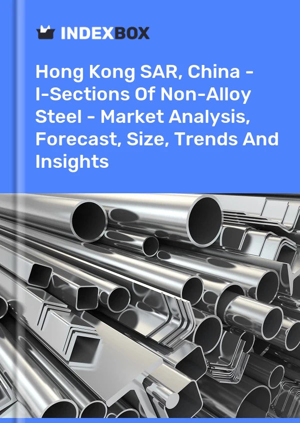 Report Hong Kong SAR, China - I-Sections of Non-Alloy Steel - Market Analysis, Forecast, Size, Trends and Insights for 499$