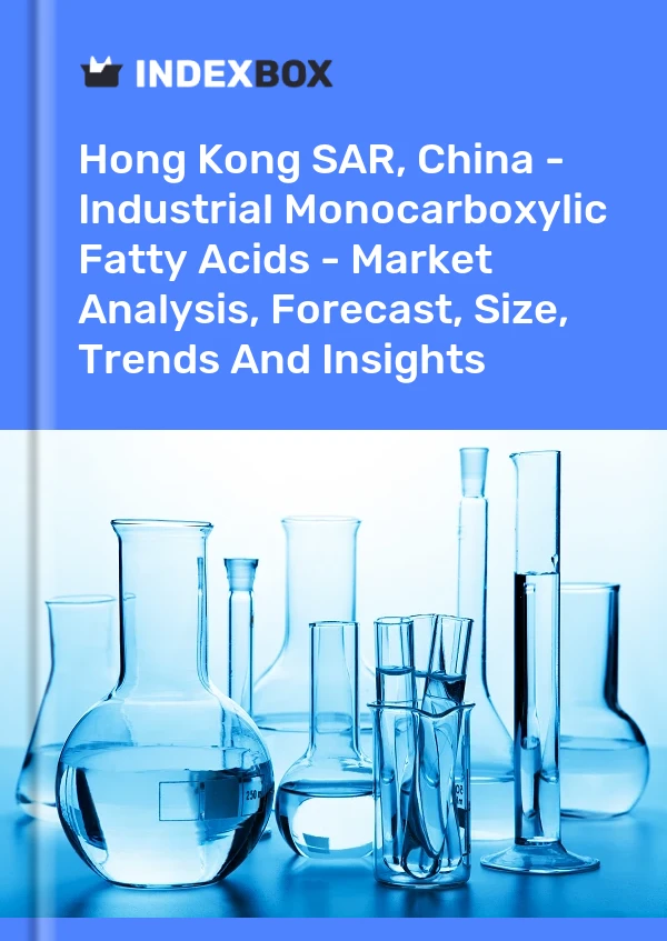 Hong Kong SAR, China - Industrial Monocarboxylic Fatty Acids - Market Analysis, Forecast, Size, Trends And Insights