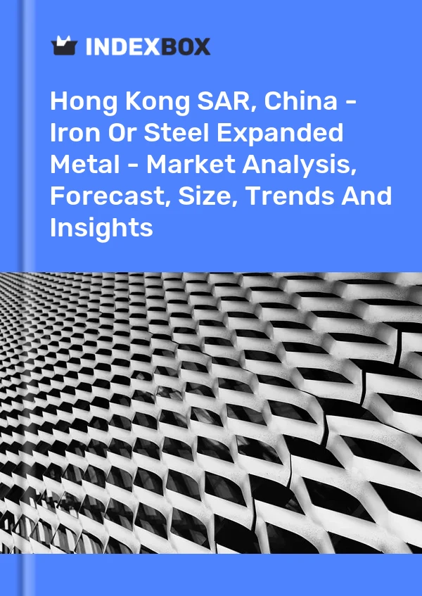 Report Hong Kong SAR, China - Iron or Steel Expanded Metal - Market Analysis, Forecast, Size, Trends and Insights for 499$